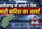 छत्तीसगढ़ में अगले 7 दिन बारिश का अलर्ट, कई जिलों में गरज-चमक के साथ होगी झमाझम बारिश